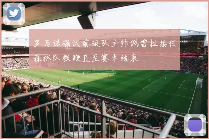 罗马诺确认前狼队主帅佩雷拉接任森林队教鞭直至赛季结束
